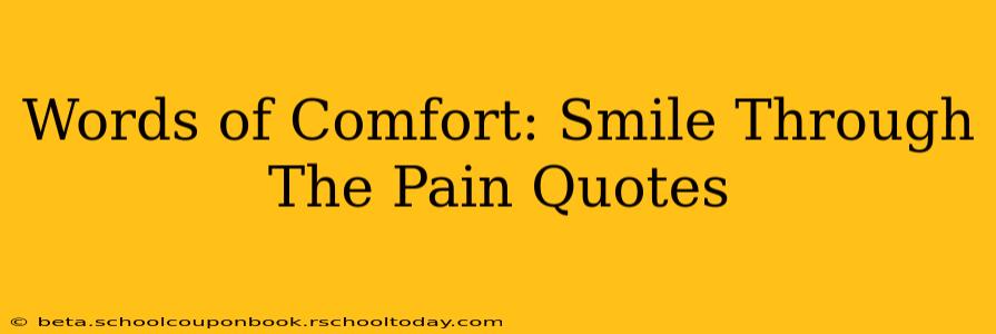 Words of Comfort: Smile Through The Pain Quotes