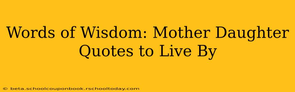 Words of Wisdom: Mother Daughter Quotes to Live By