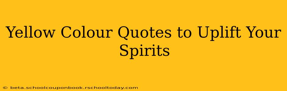 Yellow Colour Quotes to Uplift Your Spirits
